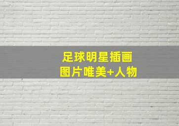 足球明星插画图片唯美 人物
